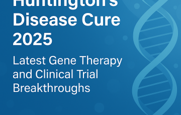 Huntington’s Disease Cure 2025: Latest Gene Therapy and Clinical Trial Breakthroughs